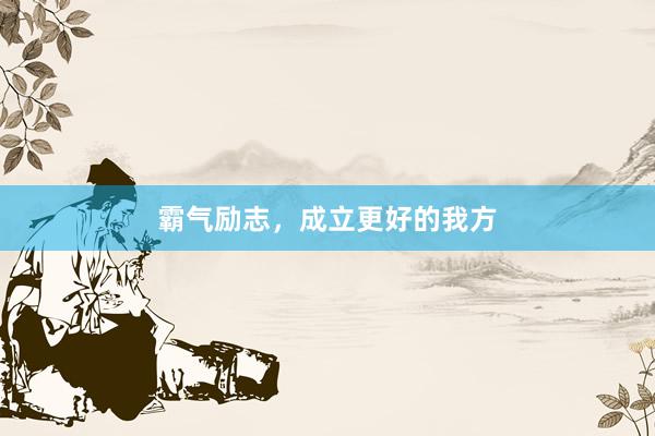霸气励志，成立更好的我方